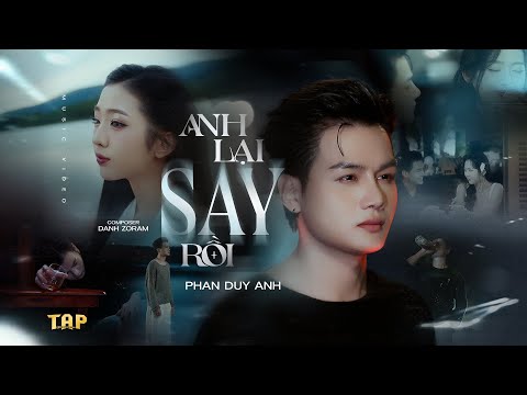 ANH LẠI SAY RỒI - PHAN DUY ANH x DANH ZORAM | OFFICIAL MUSIC VIDEO