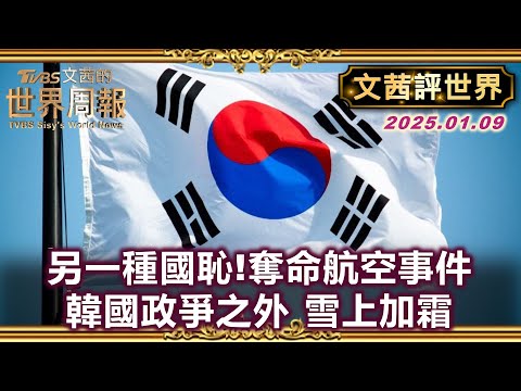 【文茜評世界】另一種國恥!奪命航空事件 韓國政爭之外 雪上加霜｜僵持5小時無法執行尹錫悅總統逮捕令 韓國公調處撤守｜TVBS文茜的世界周報 20250109