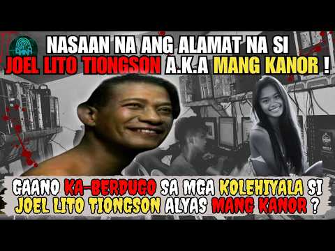 NASAAN NA NGA BA ANG ALAMAT NA SI JOEL LITO TIONGSON ALYAS MANG KANOR NA TIRADOR NG MGA KOLEHIYALA?