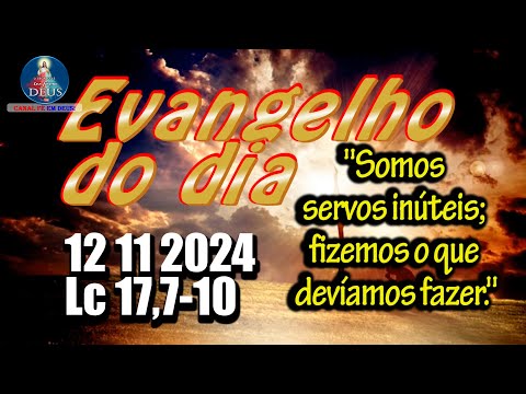 EVANGELHO DO DIA 12/11/2024 COM REFLEXÃO. Evangelho (Lc 17,7-10)