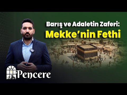 Barış ve Adaletin Zaferi: Mekke’nin Fethi | PENCERE