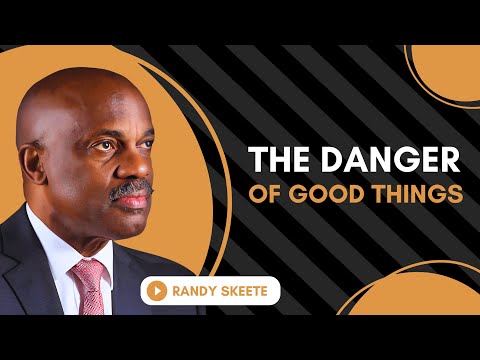 The Danger of Good Things | Randy Skeete