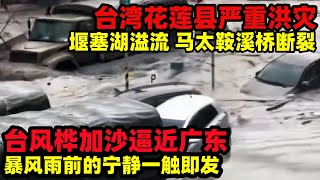 台湾花莲县严重洪灾！堰塞湖溢流马太鞍溪桥体断裂，台风桦加沙正在逼近广东，暴风雨前的宁静一触即发#中国 #暴雨 #台风#桦加沙#台湾#广东