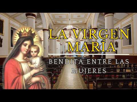 La Virgen María - Bendita entre las mujeres