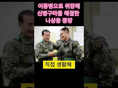 이등병으로 위장 시켜 신병구타를 해결한 나 상웅 중장