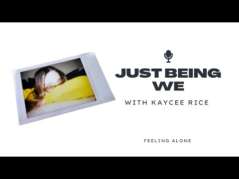 JUST BEING WE with Kaycee Rice: feeling alone