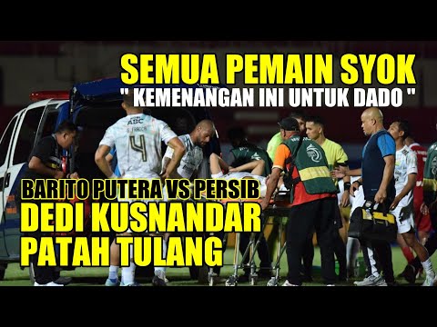 DEDI KUSNANDAR PATAH TULANG SEMUA PEMAIN SYOK " KEMENANGAN INI UNTUK DADO "  PERSIB VS BARITO PUTERA