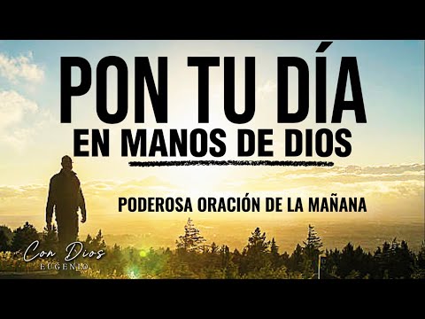 ENTRÉGALE TU DÍA A DIOS | Y Observa Cómo Esto Sucede | (Poderosa Oración Matutina)