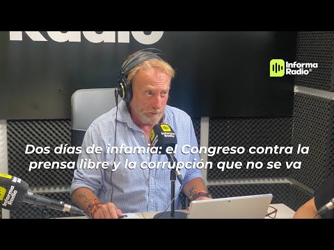 Dos días de infamia: el Congreso contra la prensa libre y la corrupción que no se va