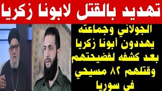تهديد بالقـ ـتل لابونا زكريا بعد كشفه لفضيحة الجولاني وجماعته وقتـ ـلهم 82 مسيحي في سوريا 