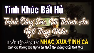 NGÔ THỤY MIÊN, TRỊNH CÔNG SƠN, VŨ THÀNH AN➤BÀI TÌNH CA BẤT HỦ CÒN MÃI THEO THỜI GIAN