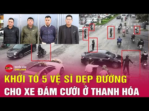 Tin tức an ninh mới nhất 13/12: Khởi tố 5 "vệ sĩ" dẹp đường cho đoàn xe đám cưới ở Thanh Hóa