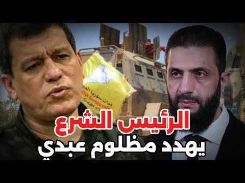 عاجل: الرئيس الشرع يهدد مظلوم عبدي بعقاب عسير ويرفض اقتراحه الصادم.. تفاصيل انقلاب قسد