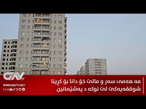 مە هەمی سەر و مالێ خۆ دانا بۆ کڕینا شوققەیەکێ، لێ نوکە د پەشێمانین