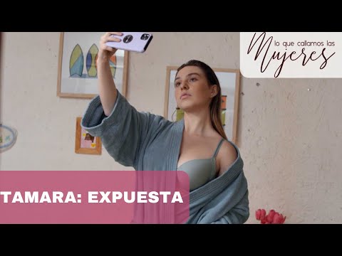Lo Que Callamos Las Mujeres | Tamara: Expuesta