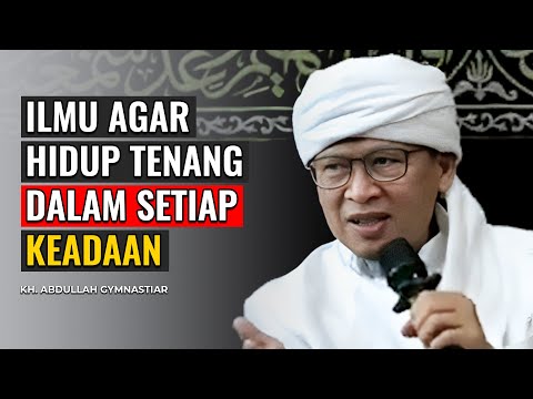 KH. ABDULLAH GYMNASTIAR | ILMU HIDUP TENANG DALAM SETIAP KEADAAN