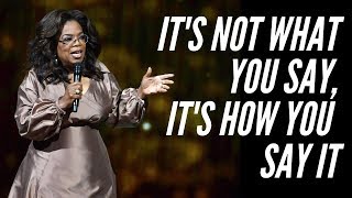 IT'S NOT WHAT YOU SAY, IT'S HOW YOU SAY IT