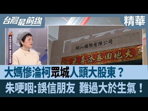 大媽慘淪柯"眾城"人頭大股東？  朱哽咽:誤信朋友 難過大於生氣！【台灣最前線 精華】2024.12.17