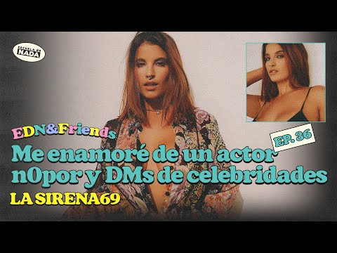 Me enamoré de un actor n0por y DMs de celebridades feat. La Sirena 69 - EDN & Friends #36