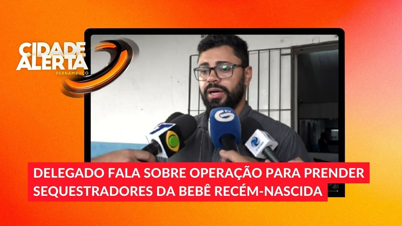 Delegado fala sobre opera&ccedil;&atilde;o para prender sequestradores da beb&ecirc; rec&eacute;m-nascida