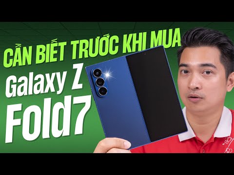 Đây là NHỮNG THỨ CẦN BIẾT trước khi mua Galaxy Z Fold7 !!!