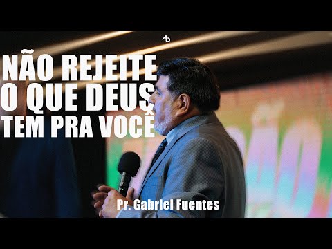 Não rejeite o que Deus tem pra você - Pr. Gabriel Fuentes