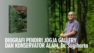 Biografi Pendiri Jogja Gallery dan Konservator Alam, Dr. Sugiharto