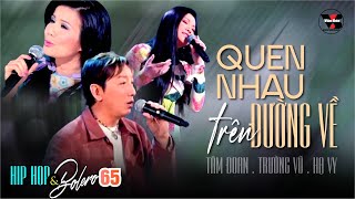 🌹VAN SON Hip Hop & Bolero 65 - QUEN NHAU TRÊN ĐƯỜNG VỀ - Tâm Đoan - Trường Vũ - Hạ Vy