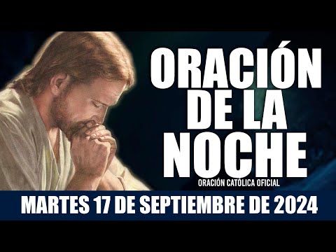 Oración de la Noche de hoy MARTES 17 DE SEPTIEMBRE DE 2024| Oración Católica