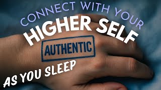 Be The Authentic YOU! Connect To Your Higher Self As You Sleep Meditation, Find Your TRUE SELF