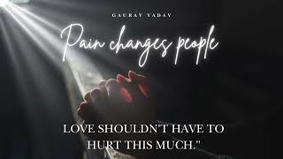 Pain changes people 🕊️Love shouldn't have to hurt this much. | @gaurav__yadav.__3479 #song