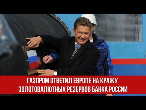 Газпром ответил Европе на кражу золотовалютных резервов Банка России