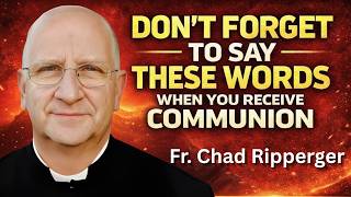 .FR. CHAD RIPPERGER WARNS⚠️: SAY THIS AT COMMUNION OR MISS HEAVENLY GRACES