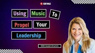 Using Music to Propel Your Leadership - Susan Drumm