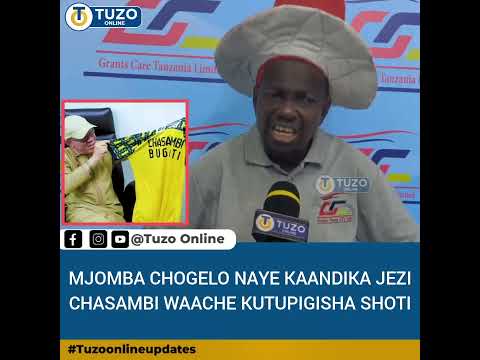 MJOMBA CHOGELO KAANDIKA HADI JEZI CHASAMBI WASITUPIGISHE SHOTI