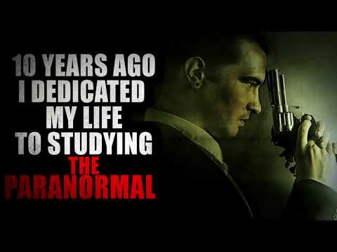 “Ten years ago I dedicated my life to studying the paranormal” | Creepypasta Storytime