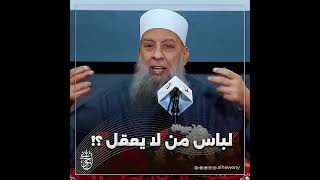 لباس من لا يعقل ؟! #الحويني طيب الله ثراه