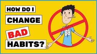 How do I change BAD HABITS?