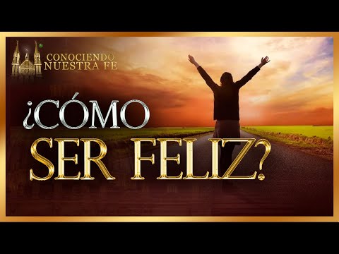 La LLAVE de la FELICIDAD -  Conociendo nuestra Fe - Episodio 43