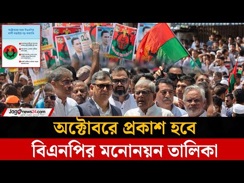 অক্টোবরে বিএনপির প্রার্থী তালিকা চূড়ান্ত, কারা থাকছেন বাদ পড়ছেন কারা? BNP Nomination |Jagonews24.com