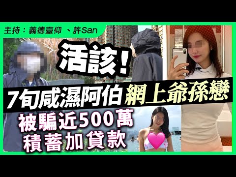 活該！7旬咸濕阿伯網上爺孫戀被騙近500萬積蓄加貸款