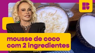 MOUSSE DE COCO fácil com 2 ingredientes? Ana Maria Braga te ensina! | Mais Você | Receitas