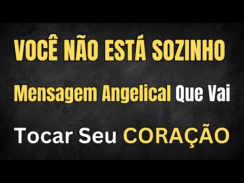 Você Não Está Sozinho — Esta Mensagem Angelical Vai Tocar Seu Coração"