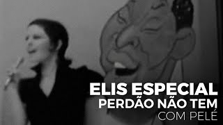 Elis Especial Nº1 | Perdão Não Tem (com Pelé)