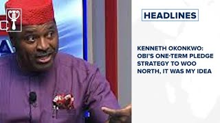 Kenneth Okonkwo: Obi’s one-term pledge strategy to woo north, it was my idea and more stories