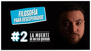 'Filosofía para deseperados', Episodio #2 La muerte de un ser querido. Podcast Filosofía. Juan Denis