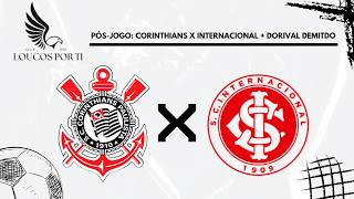 PÓS-JOGO CORINTHIANS VS INTERNACIONAL + DORIVAL DEMITIDO!