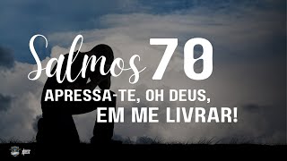 🔥Oração Urgente: Apressa-te, ó Deus, em Me Livrar – Salmo 70