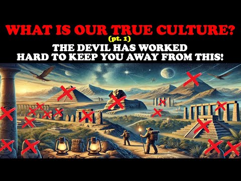 WHAT IS OUR TRUE CULTURE? THE DEVIL HAS WORKED HARD TO KEEP YOU AWAY FROM THIS!