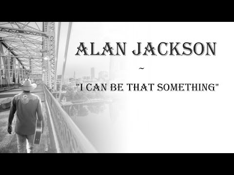 Alan Jackson  ~  "I Can Be That Something"